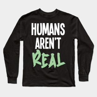 Humans Aren't Real Long Sleeve T-Shirt